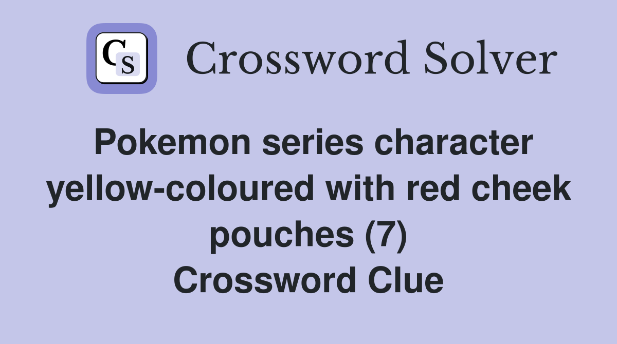 Pokemon series character yellow-coloured with red cheek pouches (7) Crossword Clue