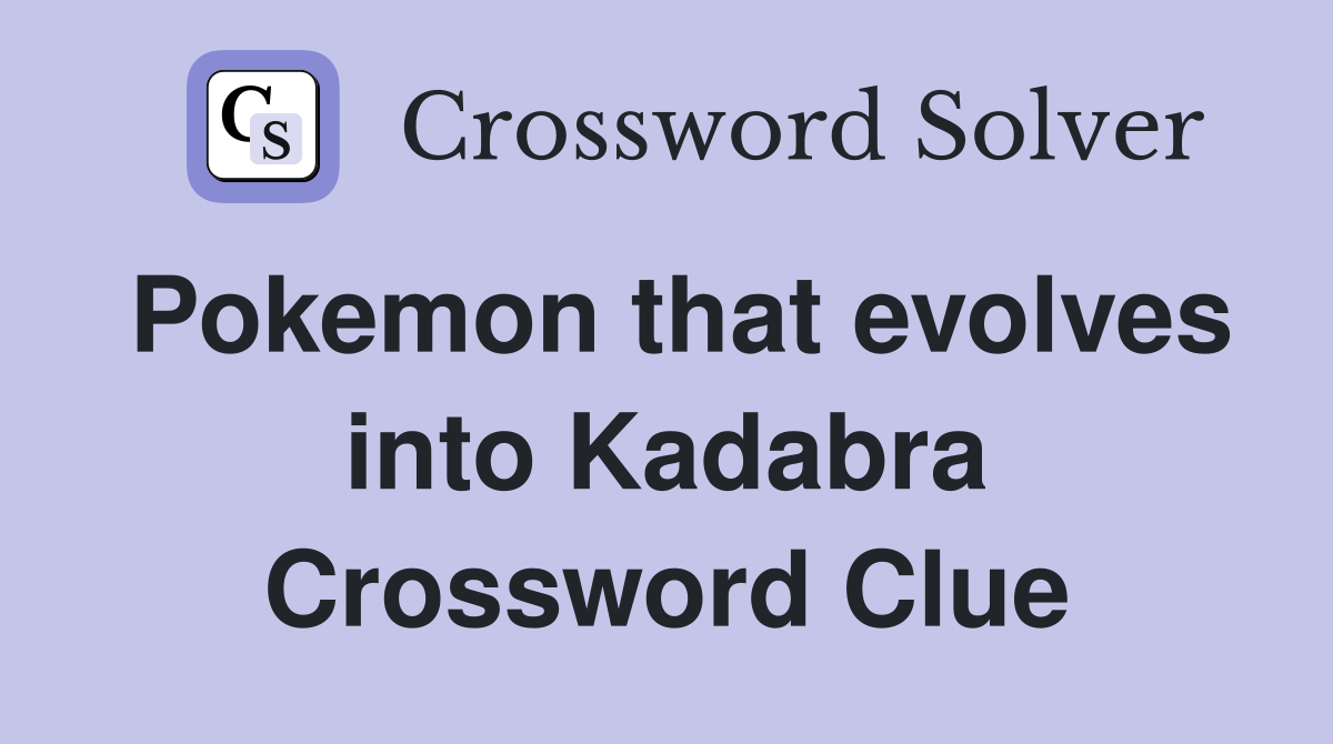 Pokemon that evolves into Kadabra Crossword Clue