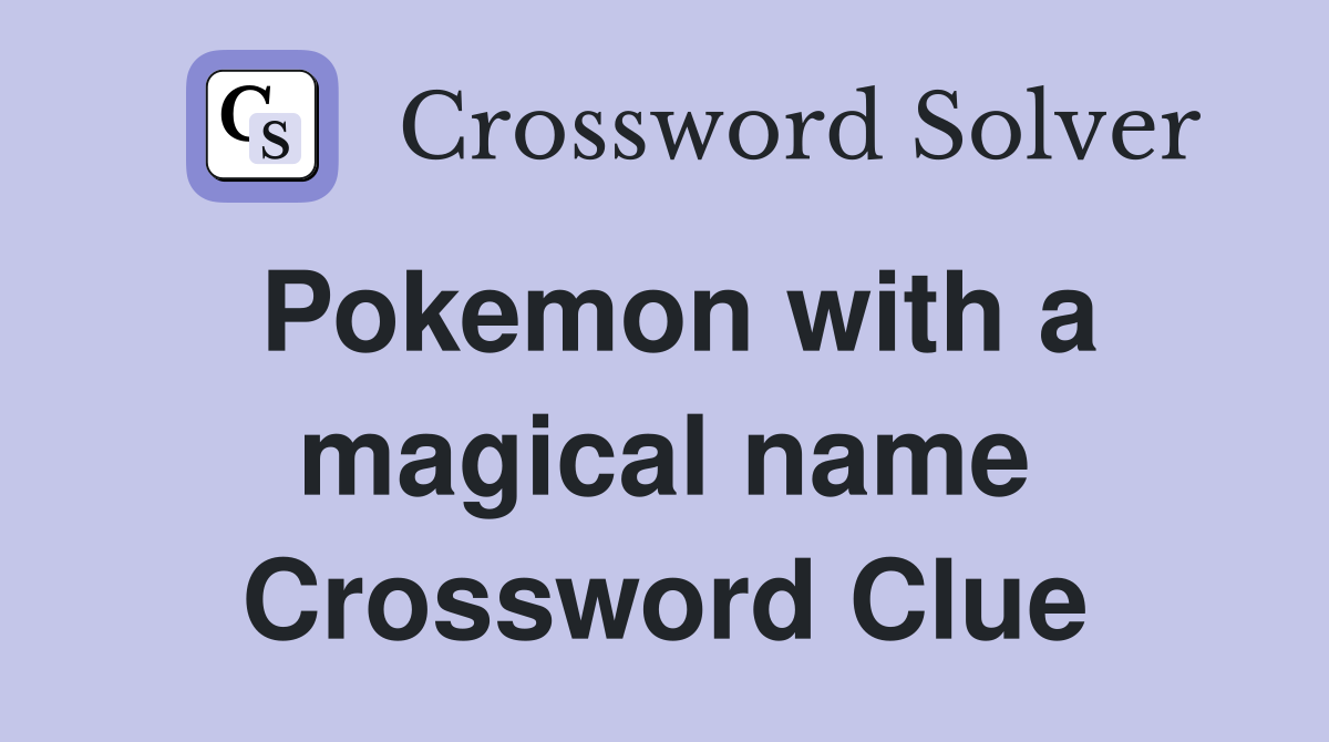 Pokemon with a magical name Crossword Clue