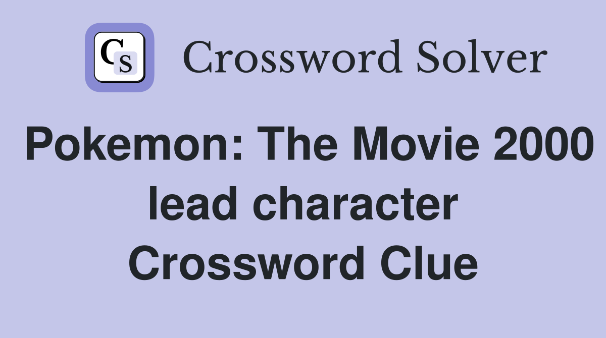 Pokemon: The Movie 2000 lead character Crossword Clue
