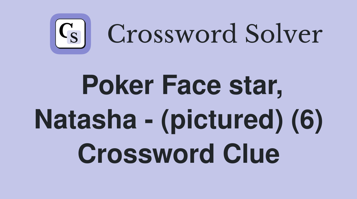 Poker Face star, Natasha - (pictured) (6) Crossword Clue