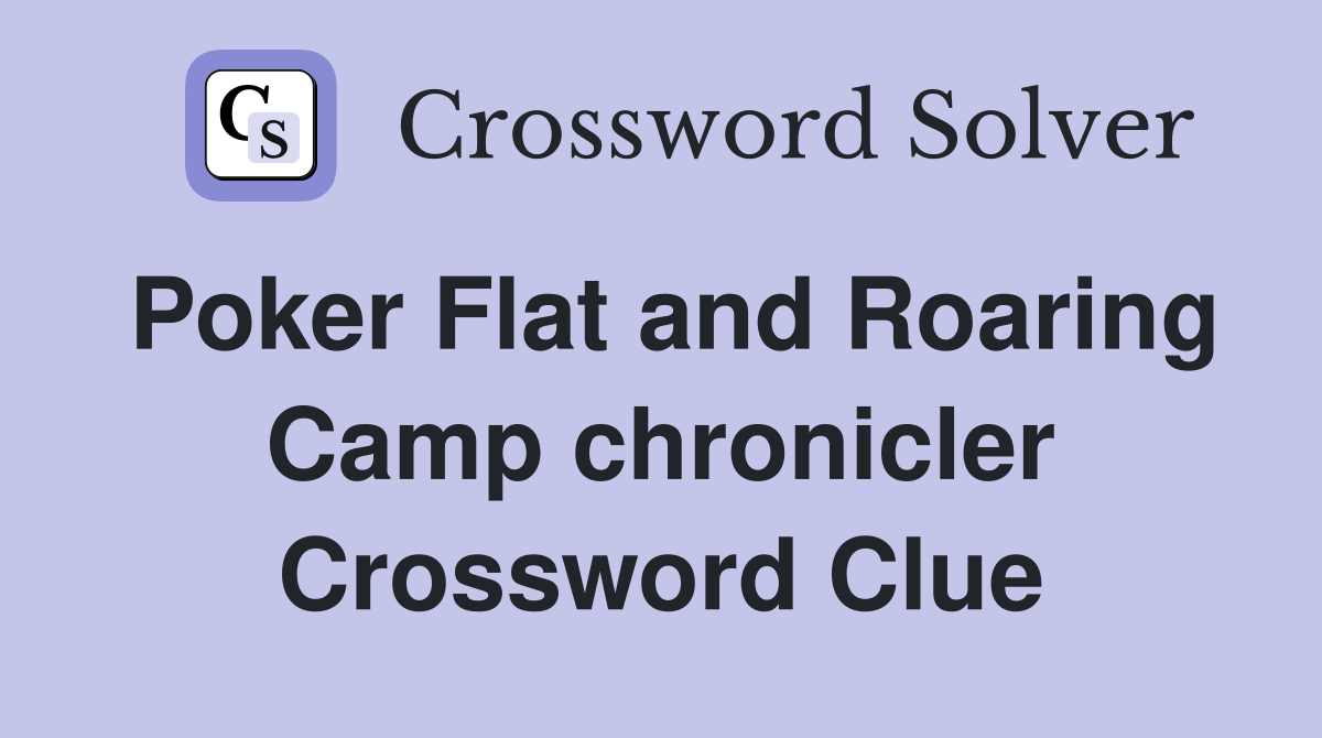 Poker Flat and Roaring Camp chronicler Crossword Clue