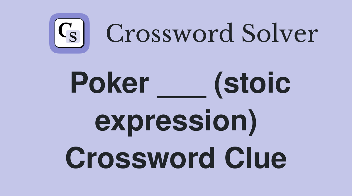 Poker ___ (stoic expression) Crossword Clue