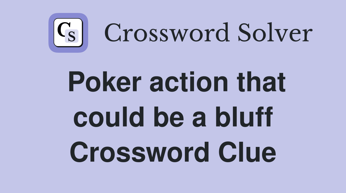 Poker action that could be a bluff Crossword Clue