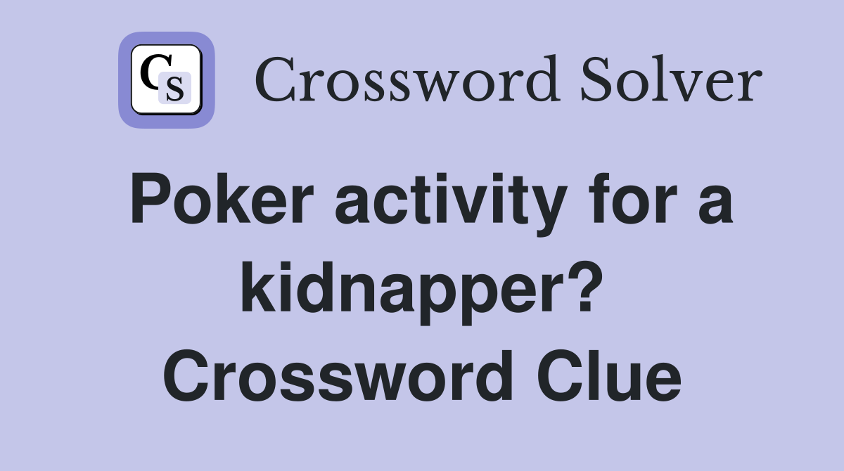 Poker activity for a kidnapper? Crossword Clue
