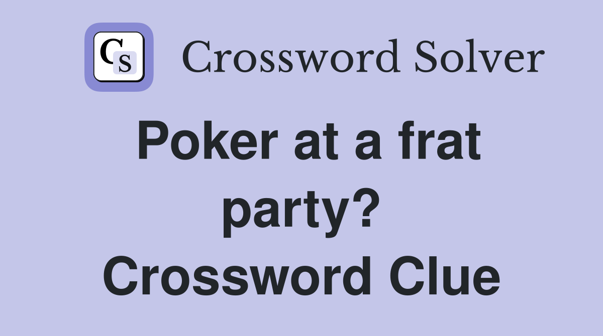 Poker at a frat party? Crossword Clue
