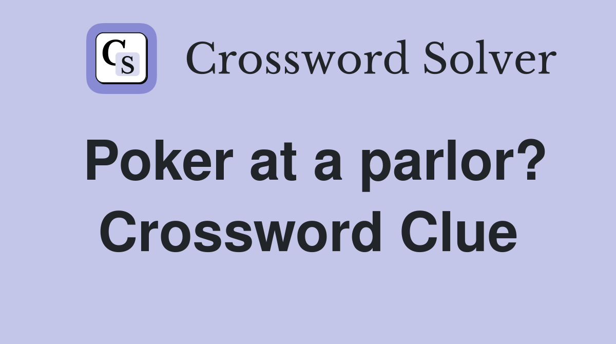 Poker at a parlor? Crossword Clue