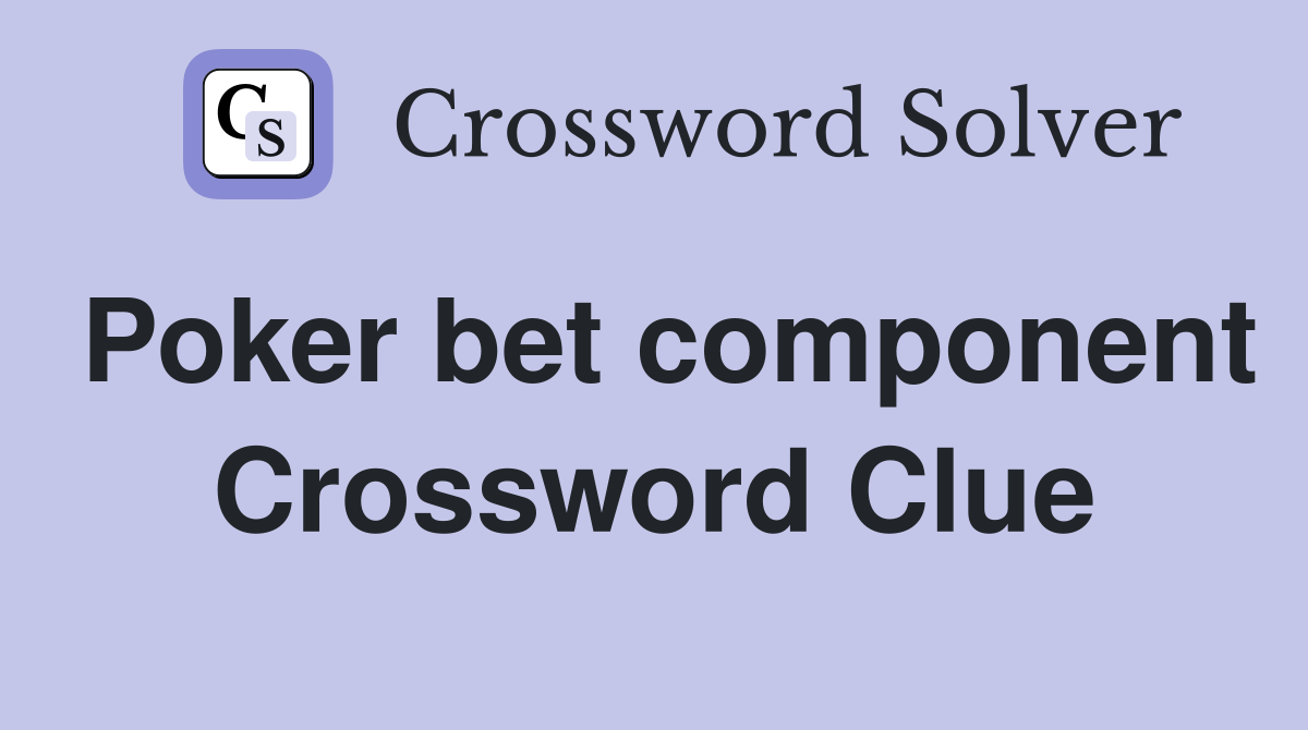 Poker bet component Crossword Clue