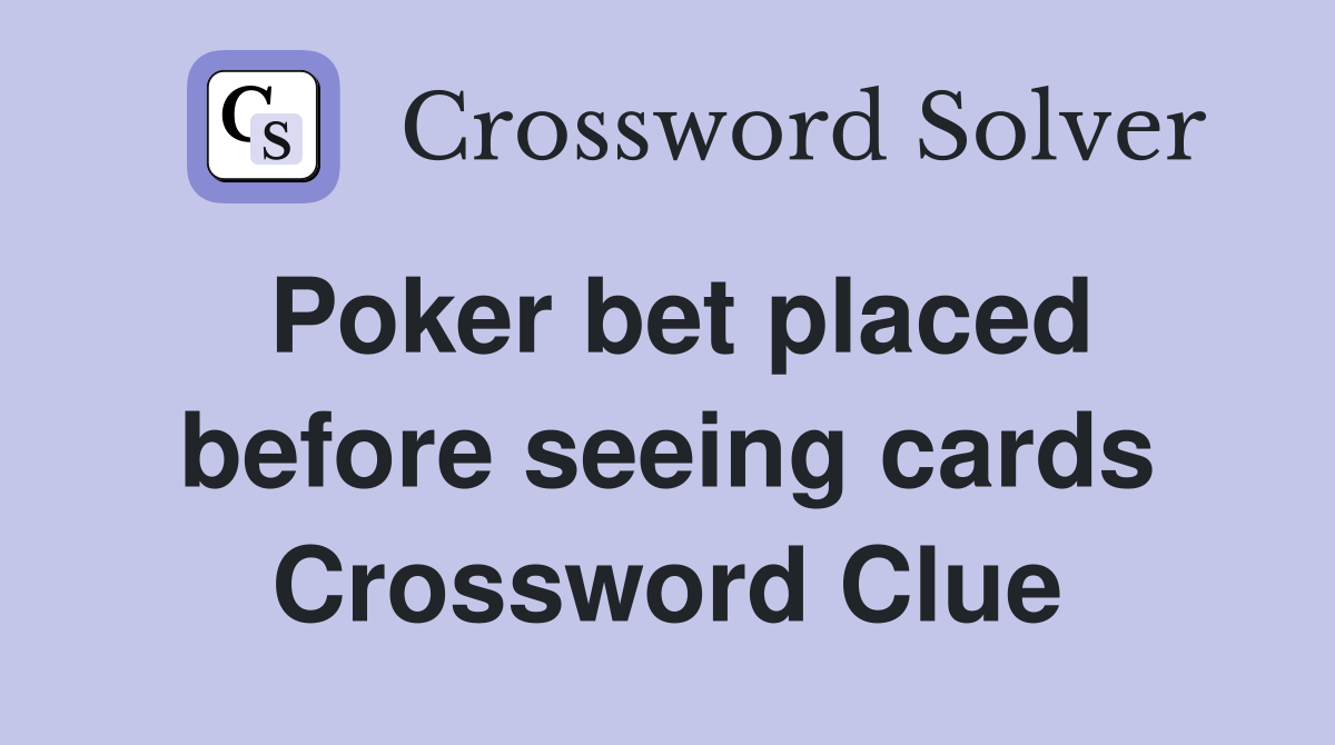 Poker bet placed before seeing cards Crossword Clue