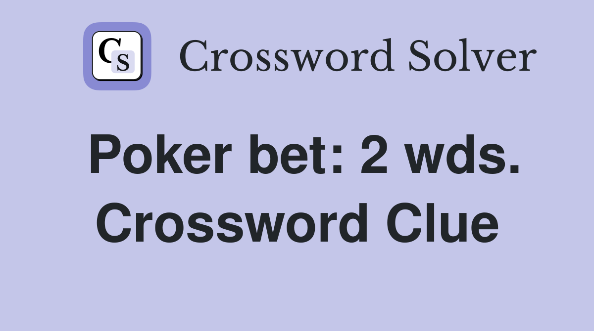 Poker bet: 2 wds. Crossword Clue