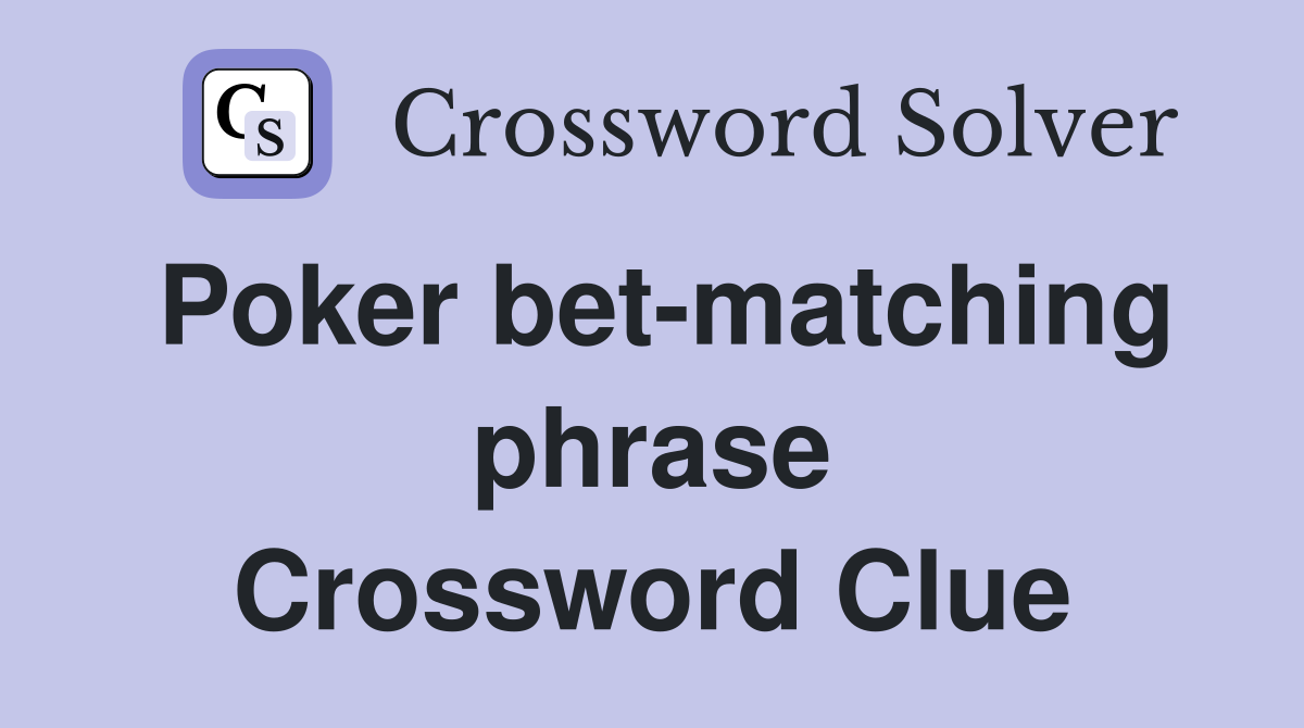 Poker bet-matching phrase Crossword Clue
