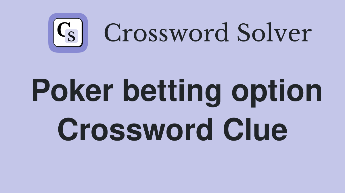 Poker betting option Crossword Clue
