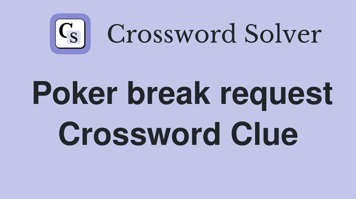 Poker break request Crossword Clue
