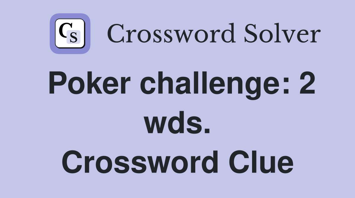 Poker challenge: 2 wds. Crossword Clue