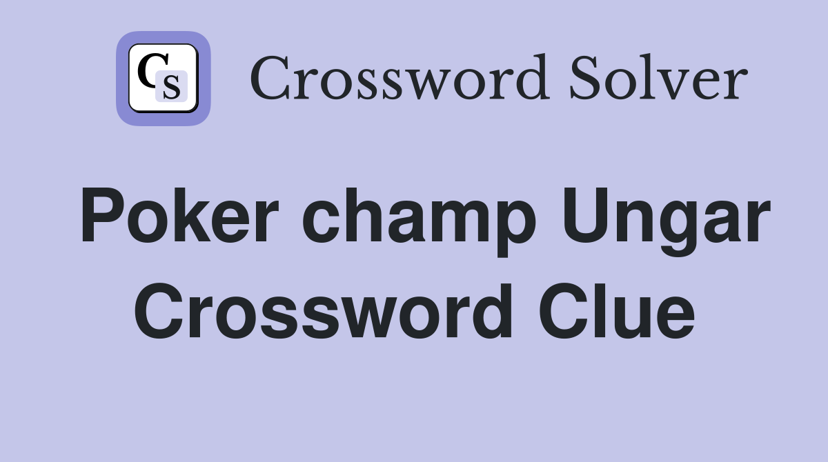 Poker champ Ungar Crossword Clue Answers Crossword Solver