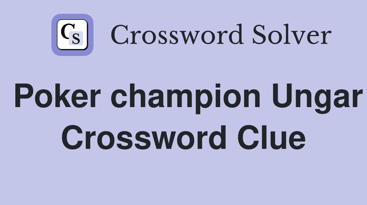Poker champion Ungar Crossword Clue