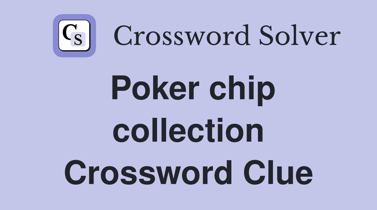 Poker chip collection Crossword Clue