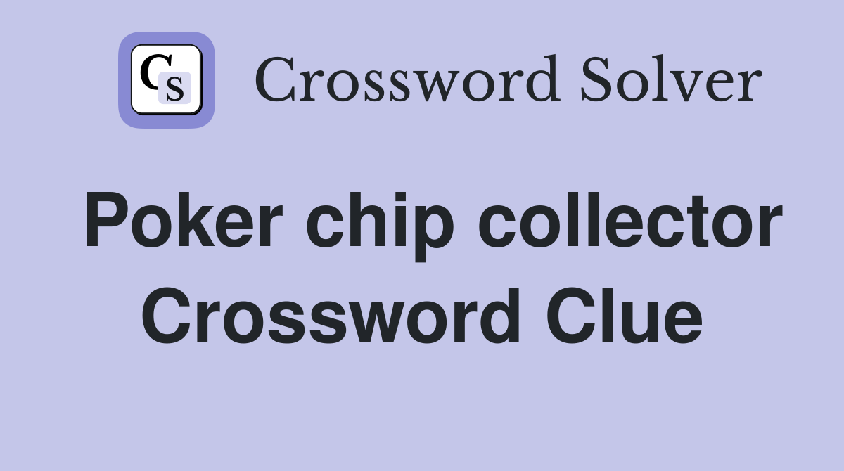 Poker chip collector Crossword Clue