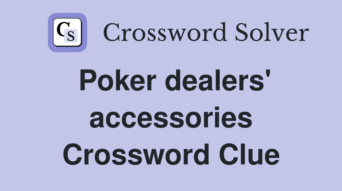 Poker dealers' accessories Crossword Clue