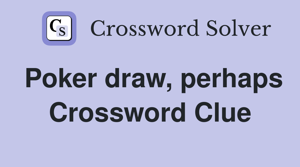 Poker draw, perhaps Crossword Clue