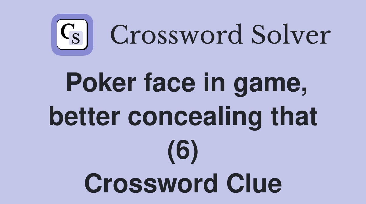 Poker face in game, better concealing that (6) Crossword Clue