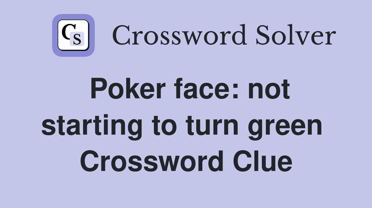 Poker face: not starting to turn green  Crossword Clue