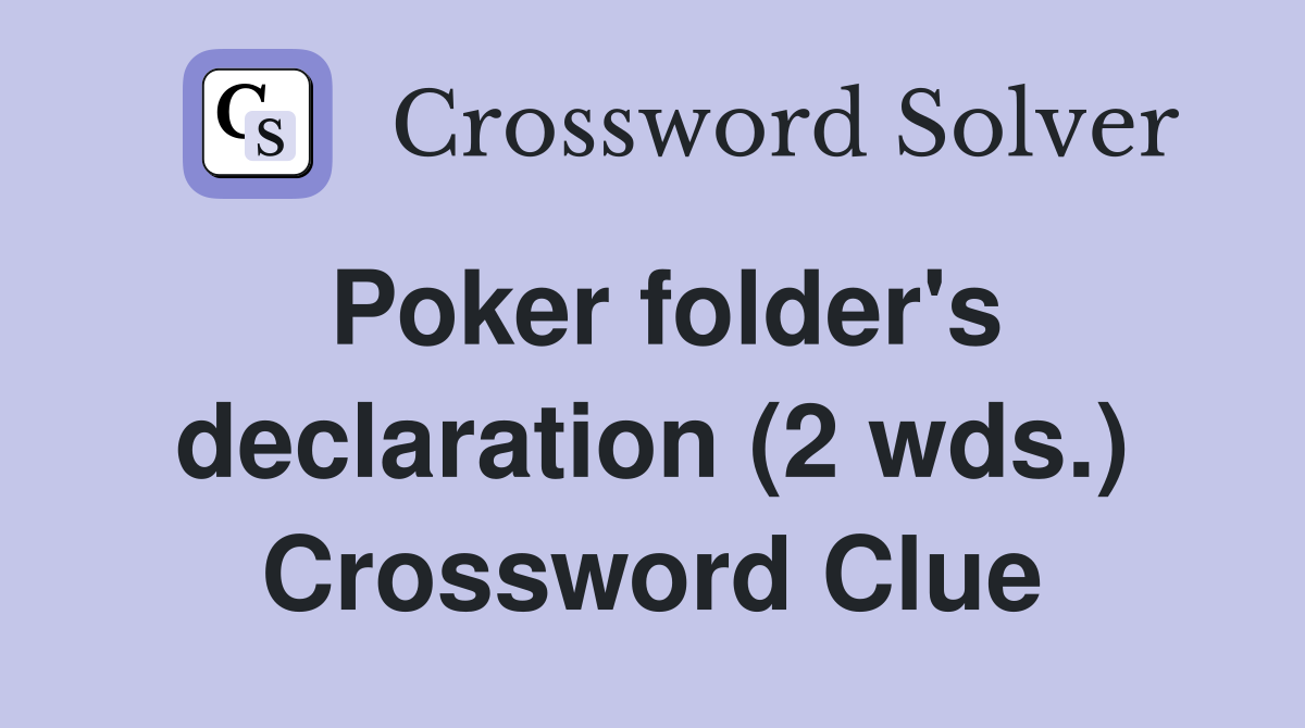 Poker folder's declaration (2 wds.) Crossword Clue