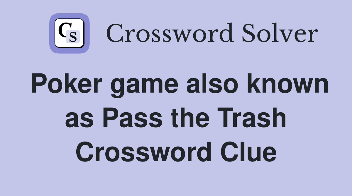 Poker game also known as Pass the Trash Crossword Clue