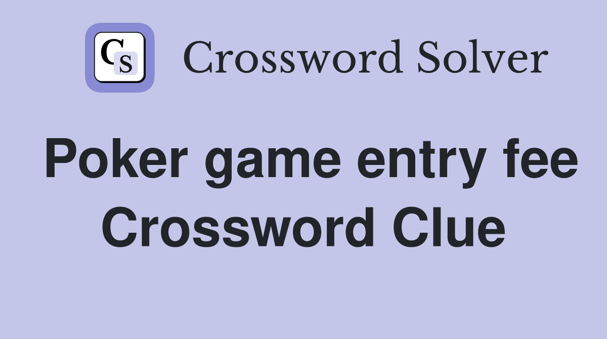 Poker game entry fee Crossword Clue