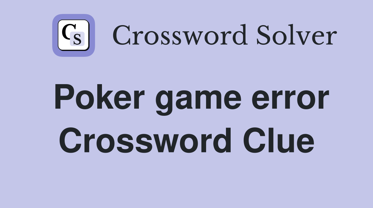 Poker game error Crossword Clue