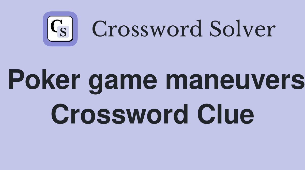 Poker game maneuvers Crossword Clue