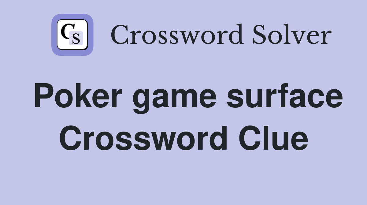 Poker game surface Crossword Clue