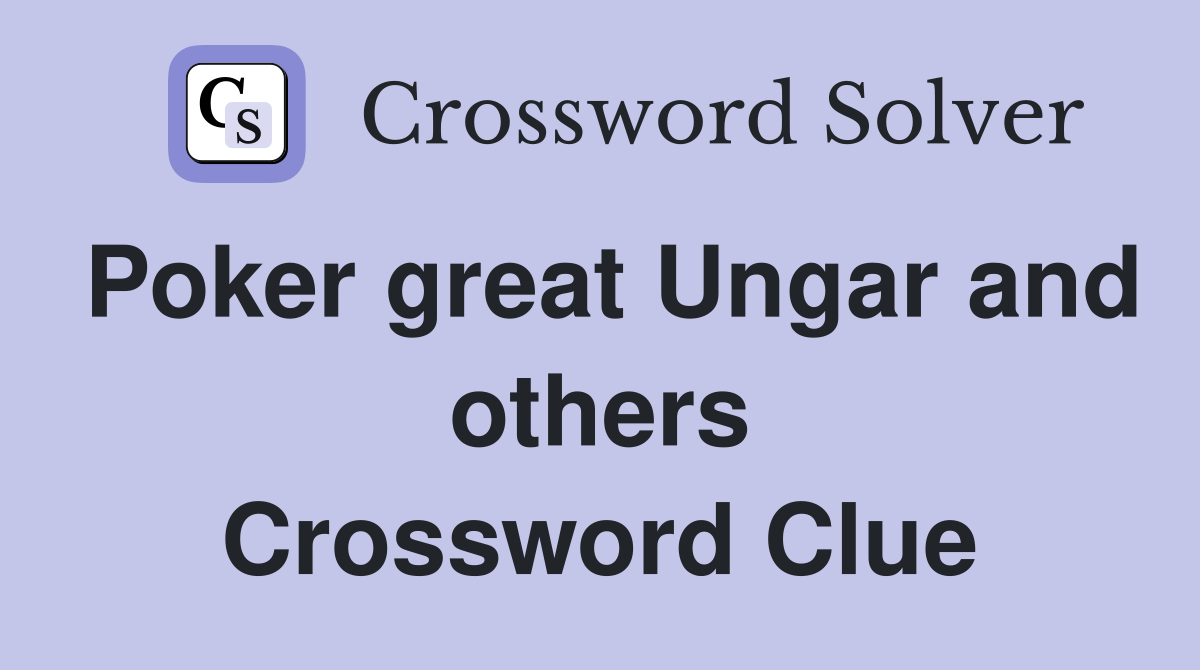 Poker great Ungar and others Crossword Clue