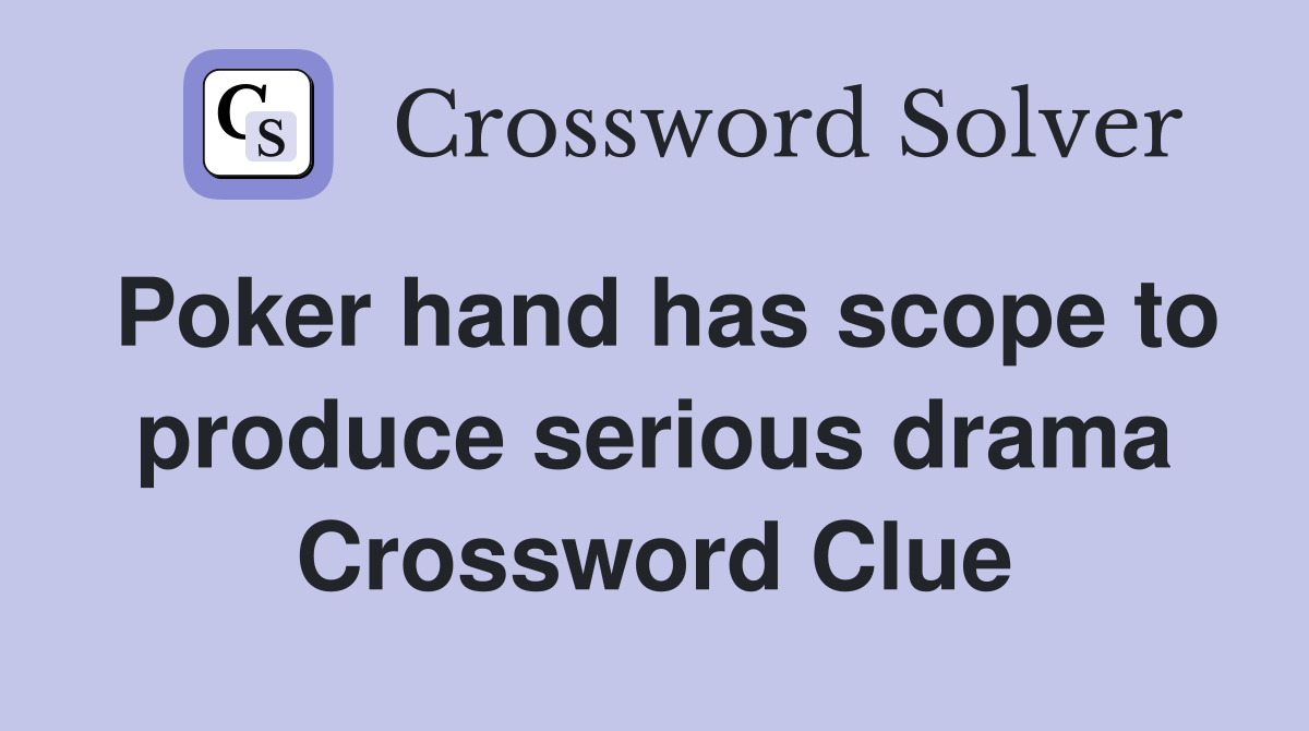 Poker hand has scope to produce serious drama Crossword Clue