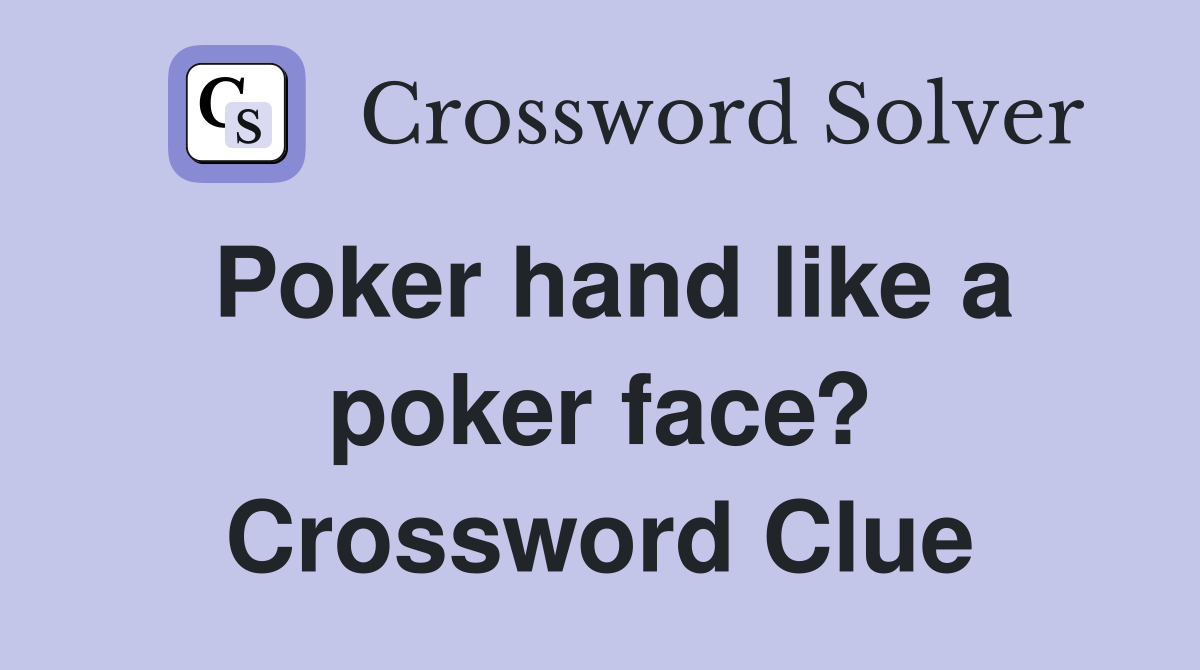 Poker hand like a poker face? Crossword Clue