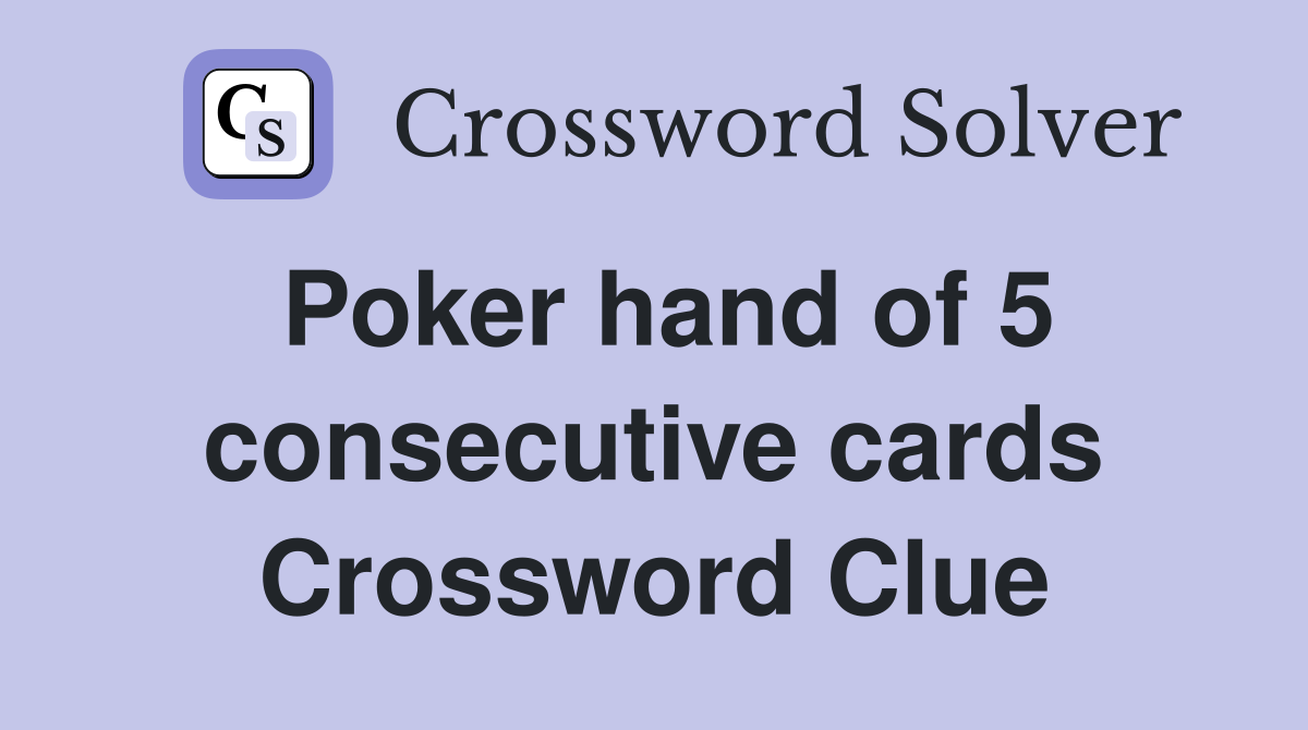 Poker hand of 5 consecutive cards Crossword Clue