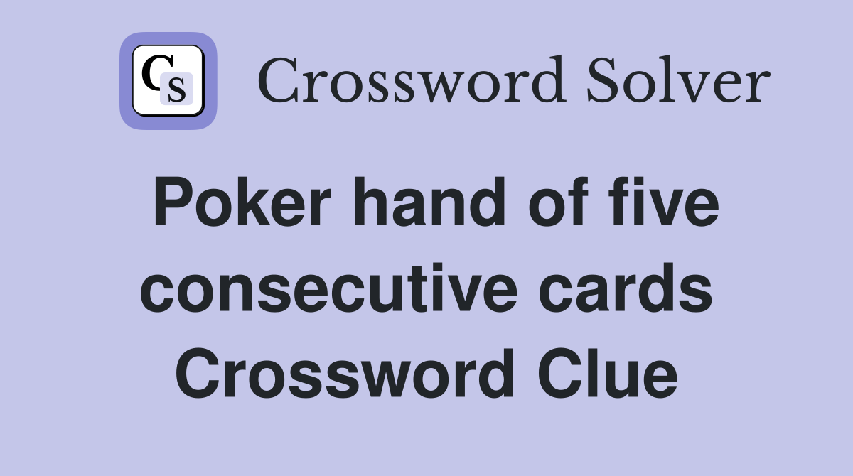 Poker hand of five consecutive cards Crossword Clue