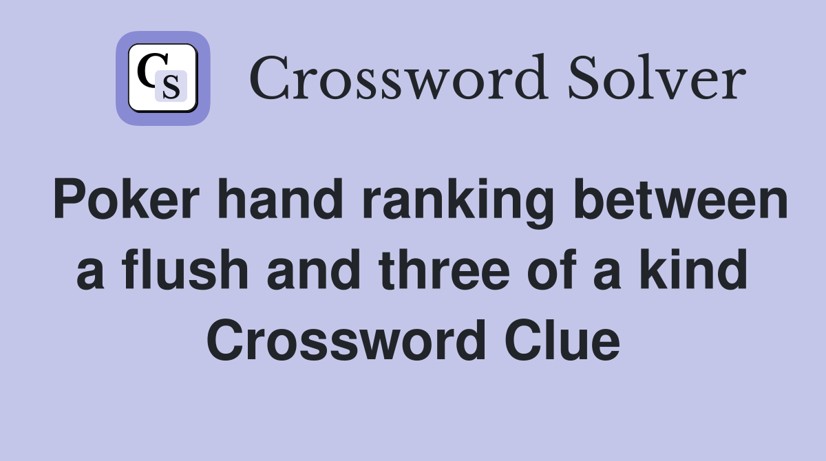 Poker hand ranking between a flush and three of a kind Crossword Clue