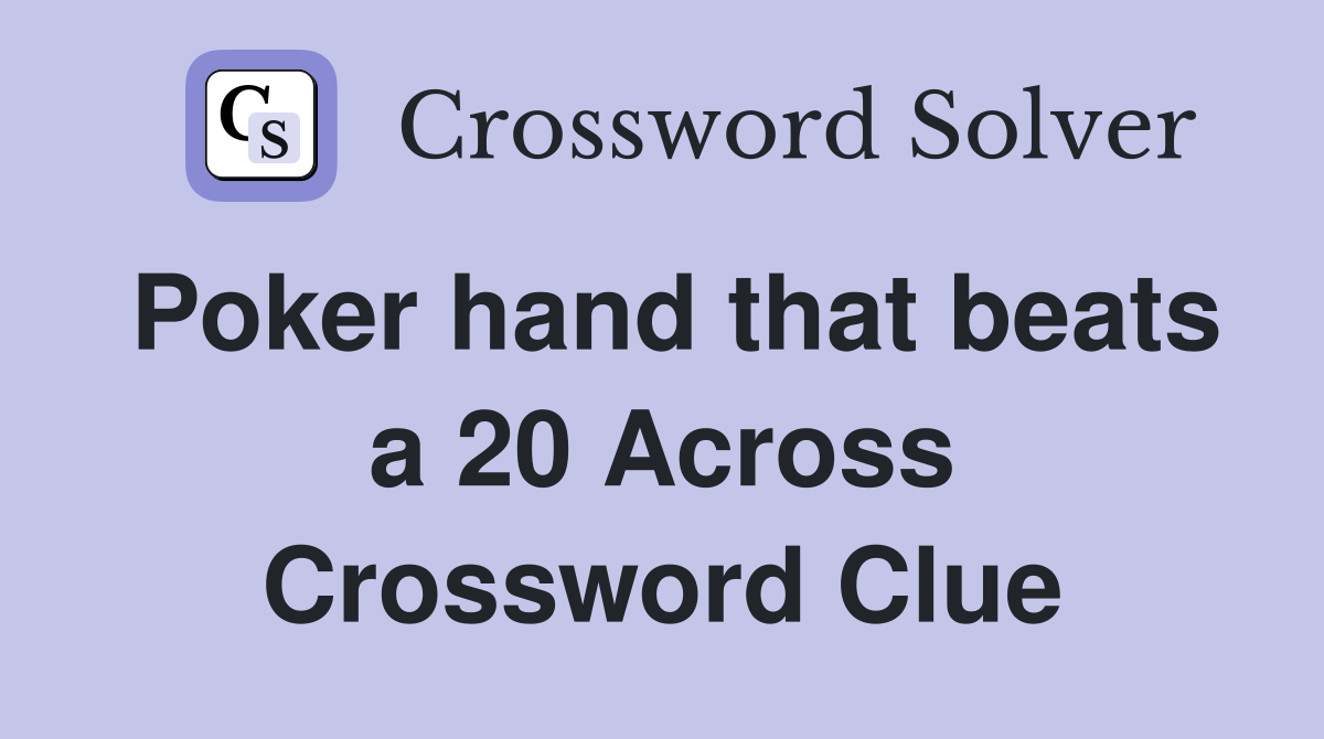 Poker hand that beats a 20 Across Crossword Clue