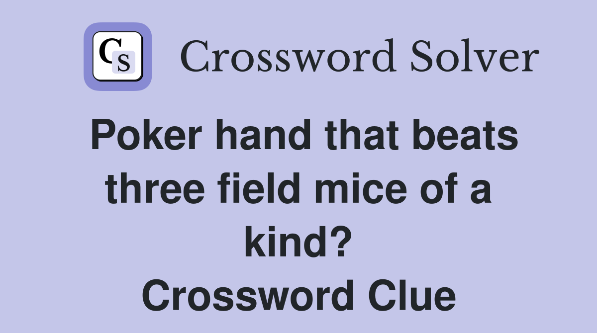 Poker hand that beats three field mice of a kind? Crossword Clue