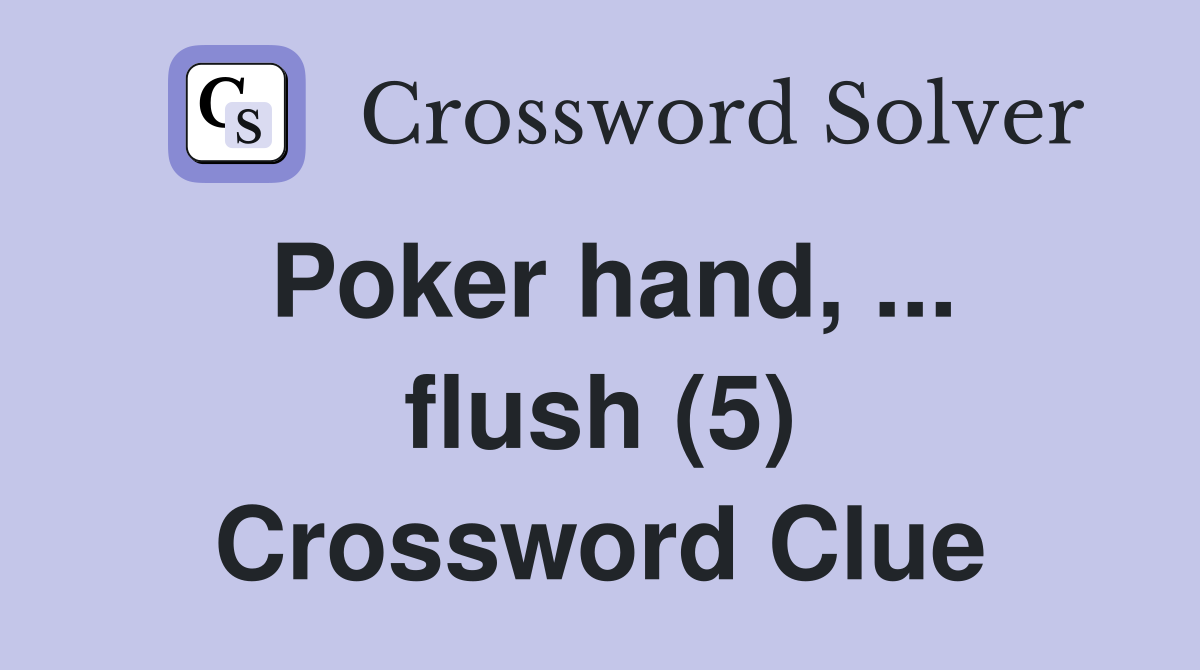 Poker hand, ... flush (5) Crossword Clue