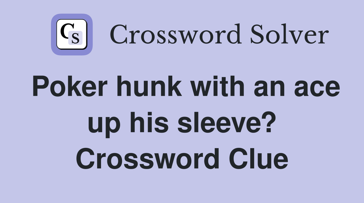 Poker hunk with an ace up his sleeve? Crossword Clue