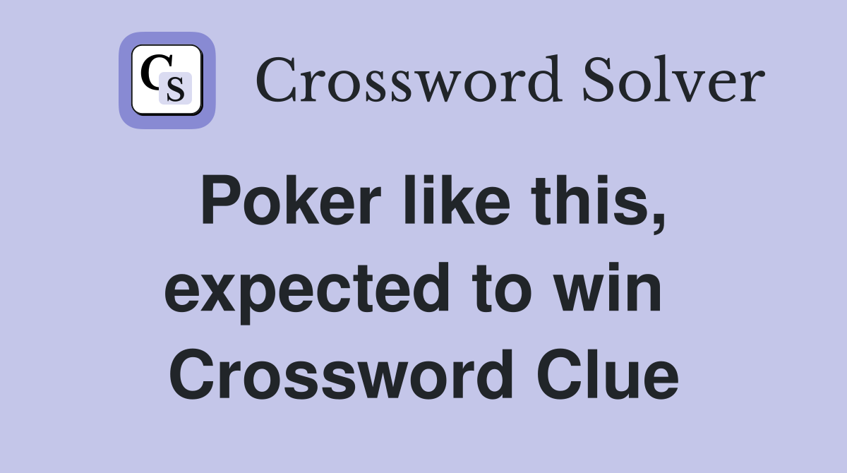 Poker like this, expected to win  Crossword Clue