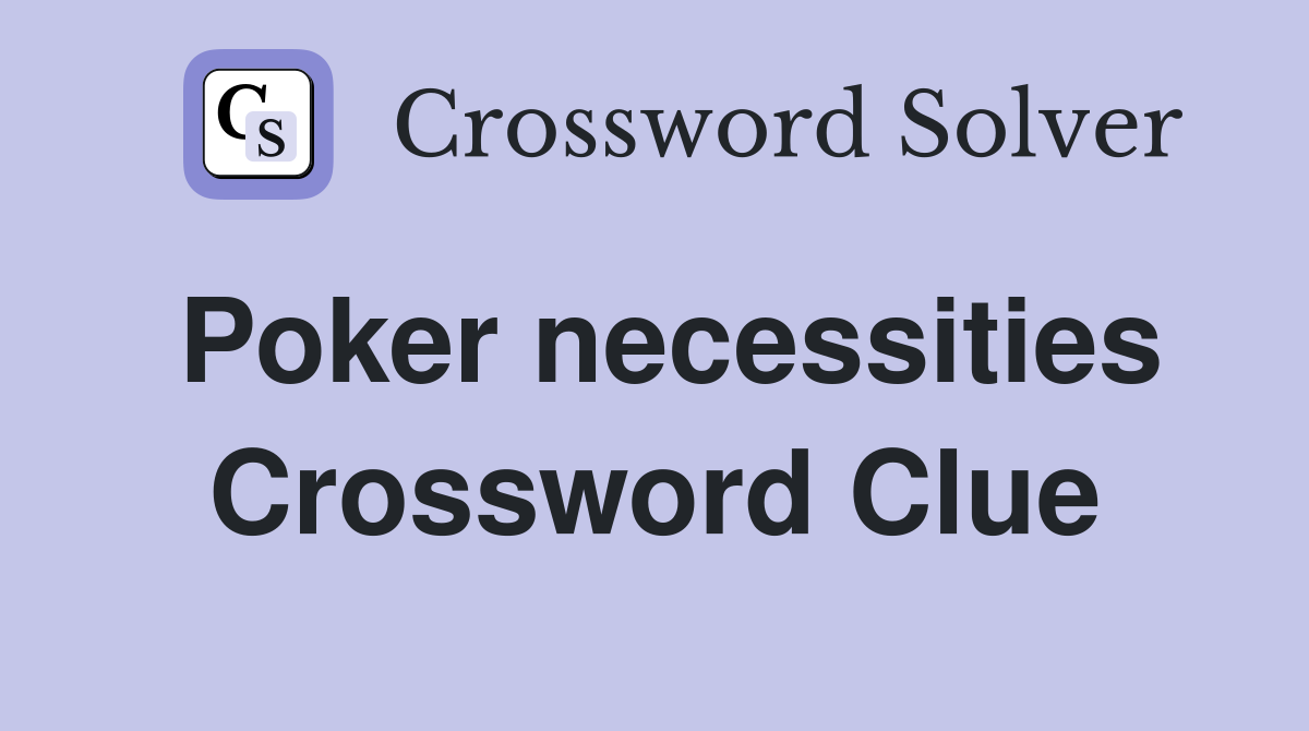 Poker necessities Crossword Clue