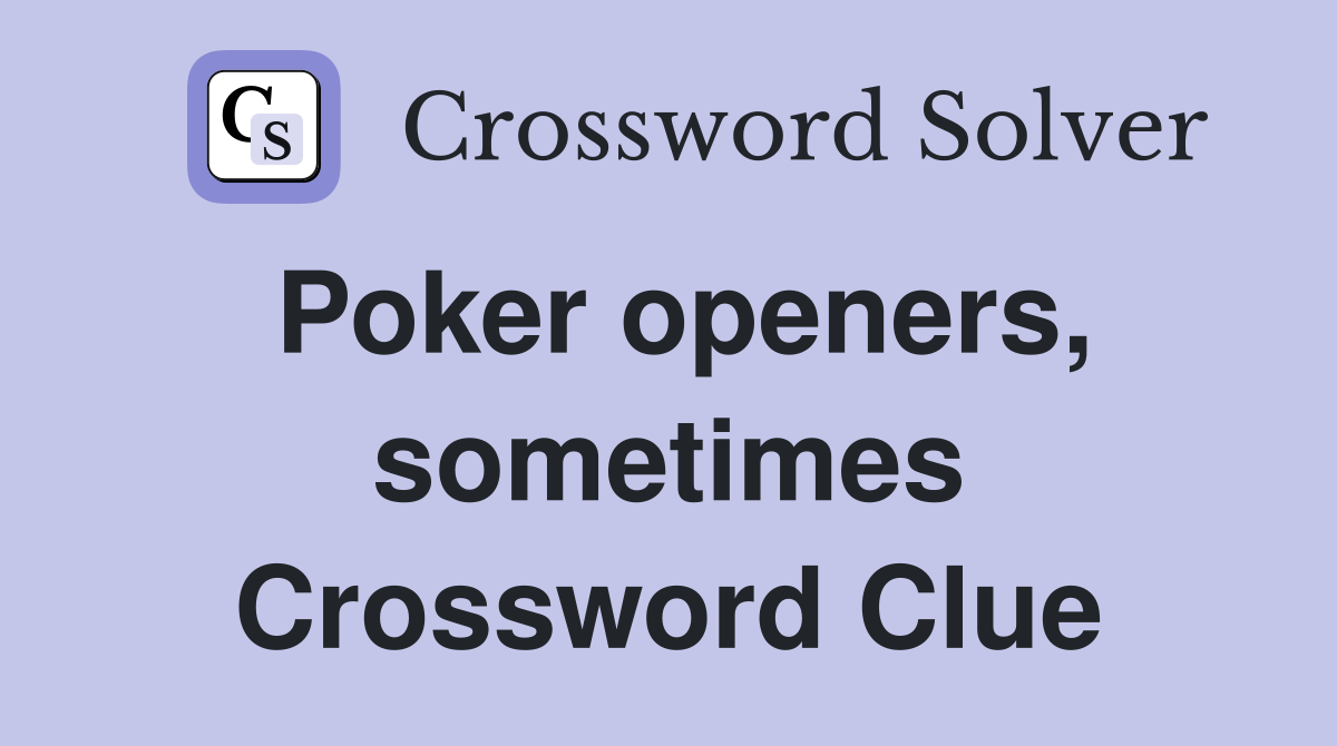 Poker openers, sometimes Crossword Clue