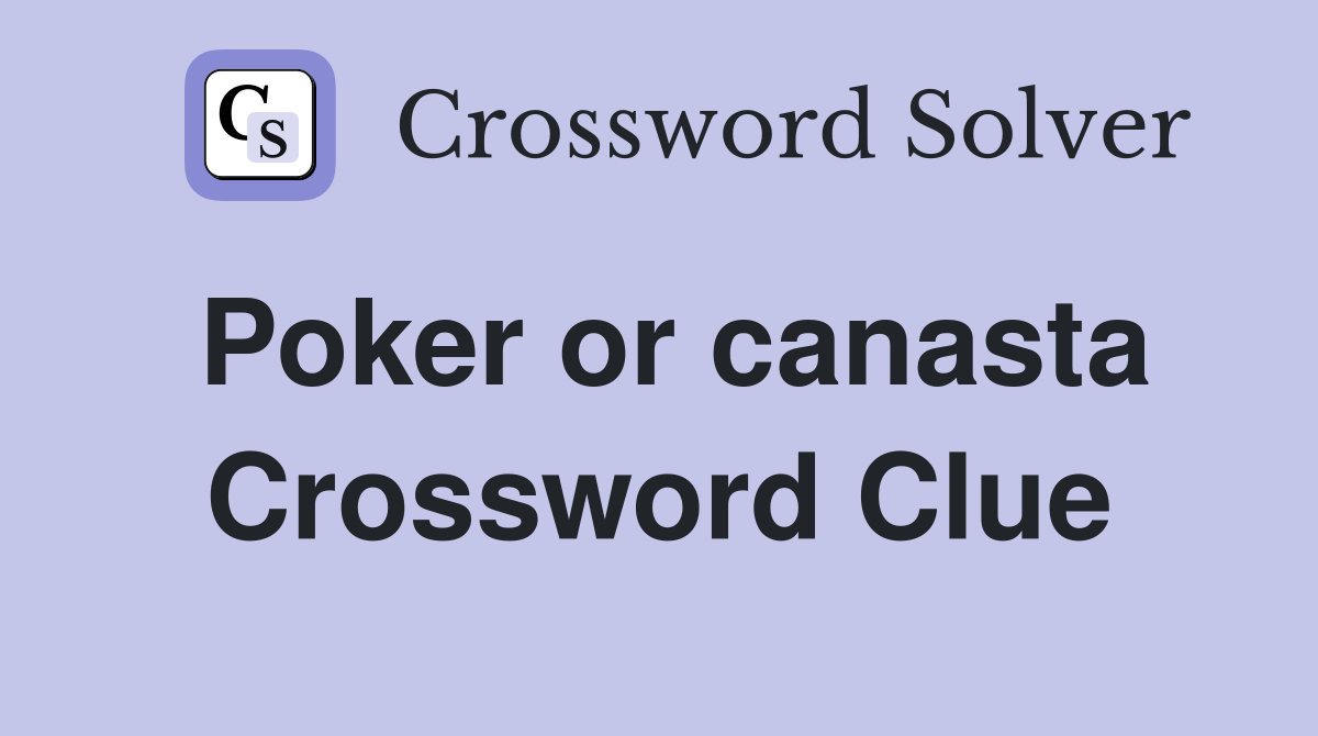 Poker or canasta Crossword Clue