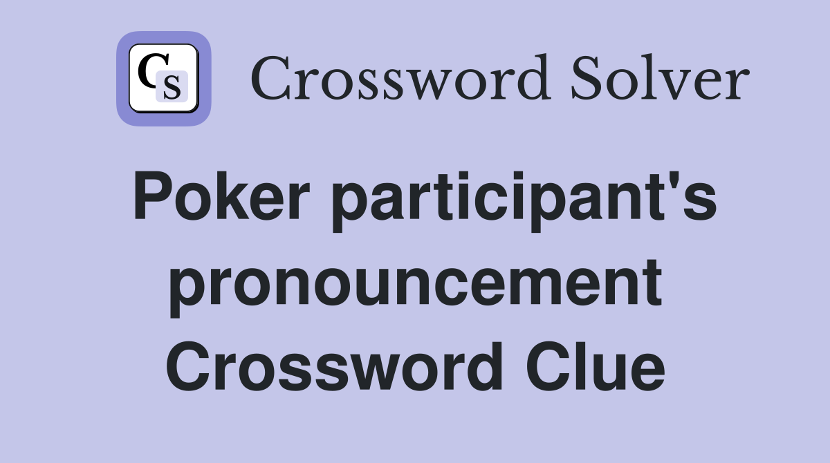 Poker participant's pronouncement Crossword Clue