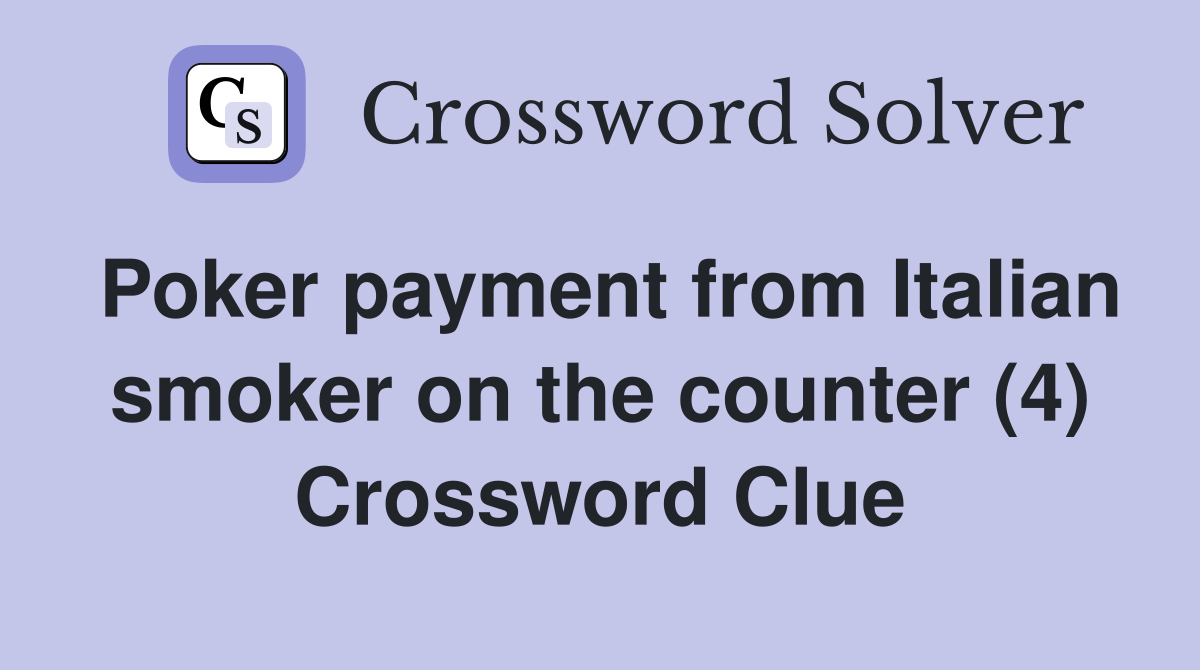 Poker payment from Italian smoker on the counter (4) Crossword Clue