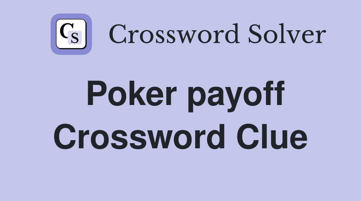 Poker payoff Crossword Clue
