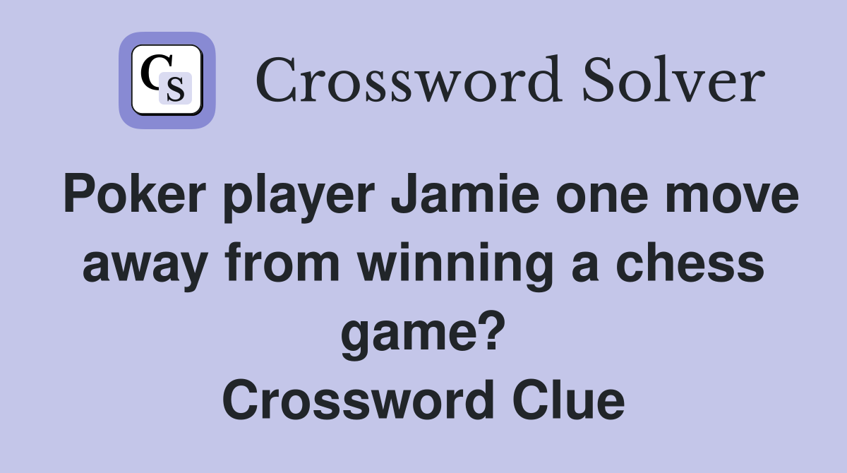 Poker player Jamie one move away from winning a chess game? Crossword Clue